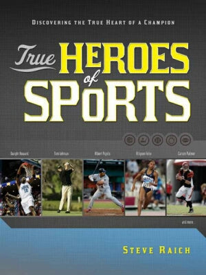 True Heroes of Sports: Discovering the Heart of a Champion