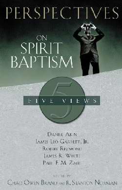 Perspectives On Spirit Baptism: Five Views