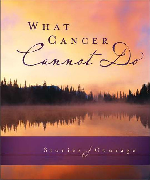 What Cancer Cannot Do-Stories Of Courage