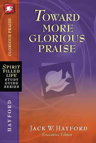 Toward More Glorious Praise (Spirit-Filled Life)