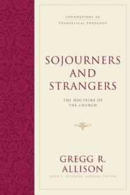 Sojourners And Strangers: The Doctrine Of The Church (Foundations Of Evangelical Theology)