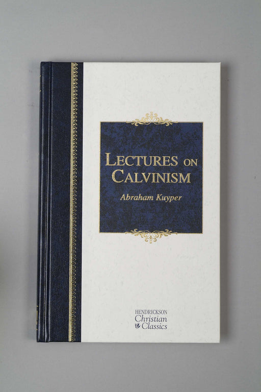 Lectures On Calvinism (Hendrickson Christian Classics)