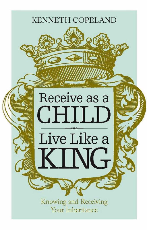 Receive As A Child Live Like A King