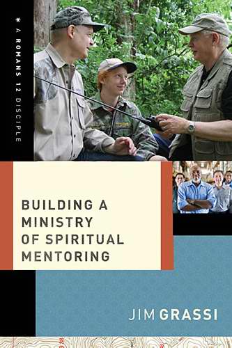 Building A Ministry Of Spiritual Mentoring (Romans 12 Disciple)