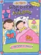 Instant Bible Lessons For Toddlers: I Believe In Jesus