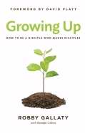Growing Up: How To Be A Disciple Who Makes Disciples