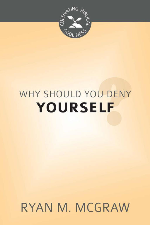 Why Should You Deny Yourself? (Cultivating Biblical Godliness)