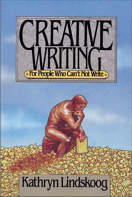 Creative Writing : For People Who Cant Not Write