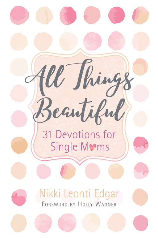 All Things Beautiful: 31 Devotions For Single Moms