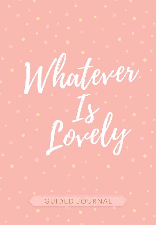 Whatever Is Lovely Guided Journal