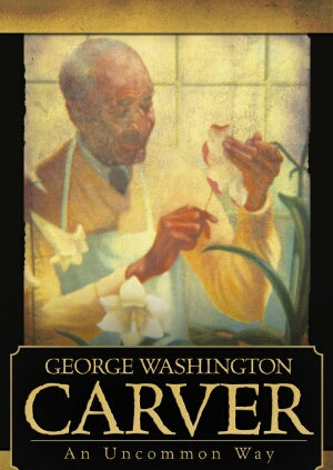 George Washington Carver: An Uncommon Way