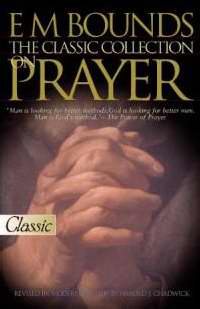 E M Bounds: The Classic Collection On Prayer