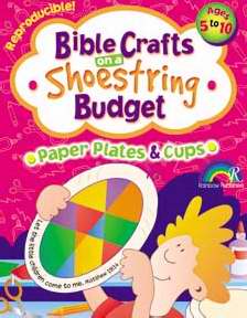 Bible Crafts On A Shoestring Budget: Paper Plates & Cups (Ages 5-10)