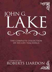 John G Lake: Complete Collection Of His Teaching