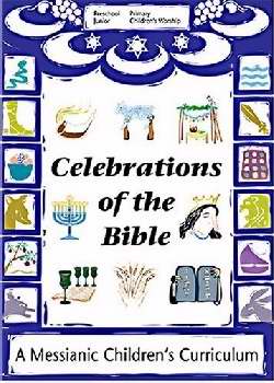 Celebrations Of The Bible-A Messianic Children's Curriculum