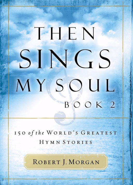 Then Sings My Soul V2: 150 Hymn Stories