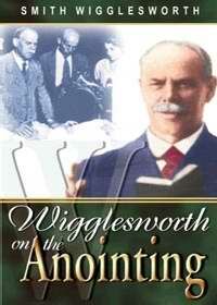 Smith Wigglesworth On The Anointing