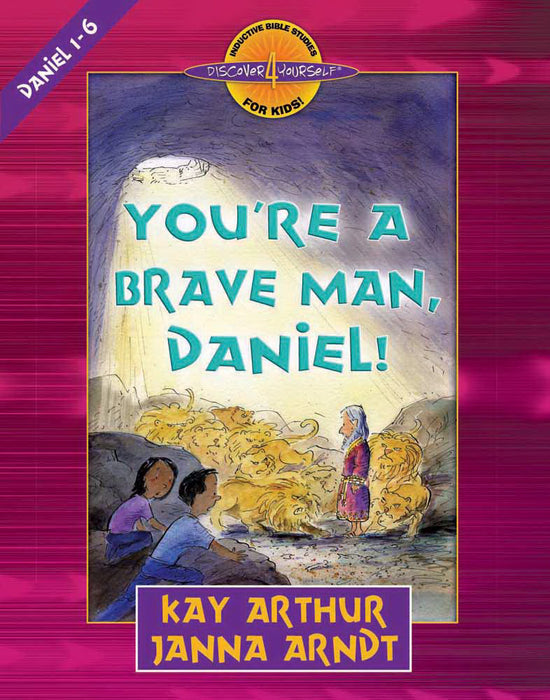 Youre A Brave Man Daniel!: Daniel 1-6 (Discover 4 Yourself Inductive Bible Study For Kids)