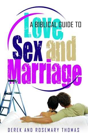 A Biblical Guide To Love, Sex And Marriage