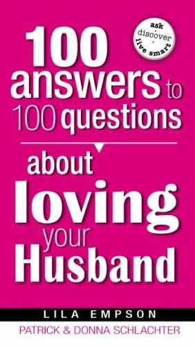 100 Answers To Questions About Loving Your Husband