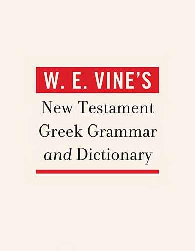 W. E. Vine's New Testament Greek Grammar & Dictionary