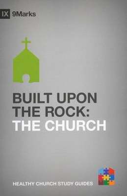 Built Upon the Rock: The Church (9Marks Healthy Church Study Guides)