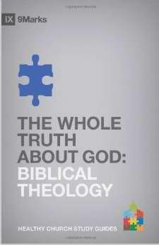 The Whole Truth About God: Biblical Theology (9Marks Healthy Church Study Guides)
