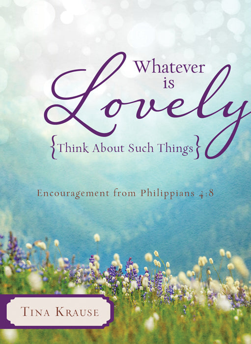 Whatever Is Lovely: Think About Such Things