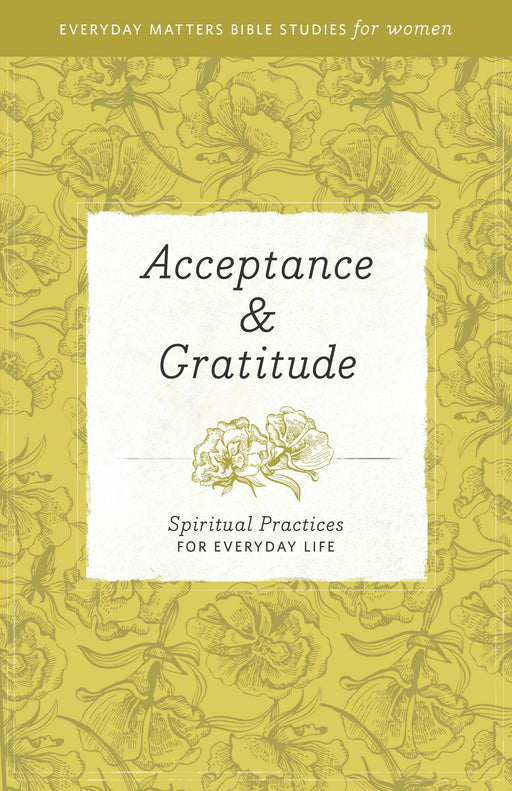 Acceptance & Gratitude (Everyday Matters Bible Studies For Women)