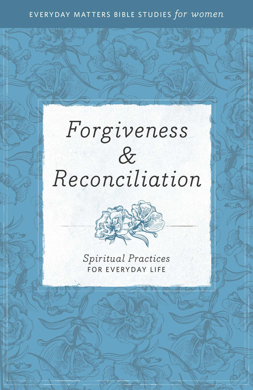Forgiveness & Reconciliation (Everyday Matters Bible Studies For Women)