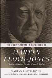 The Christ-Centered Preaching Of Martyn Lloyd-Jones
