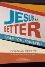 Jesus Is Better Than You Imagined