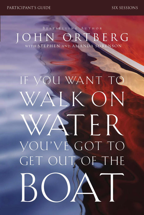 If You Want To Walk On Water, You've Got To Get Out Of The Boat Participant's Guide
