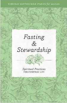 Fasting & Stewardship (Everyday Matters Bible Studies For Women)