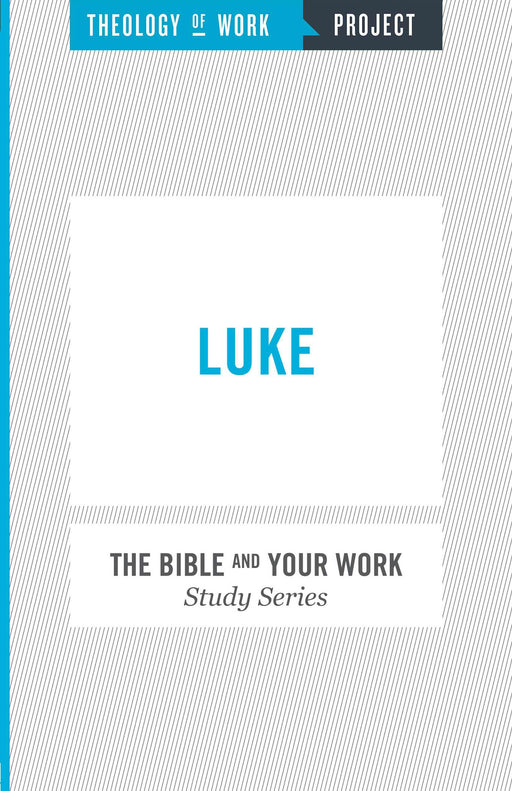 Luke (Bible And Your Work Study/Theology Of Work Project)