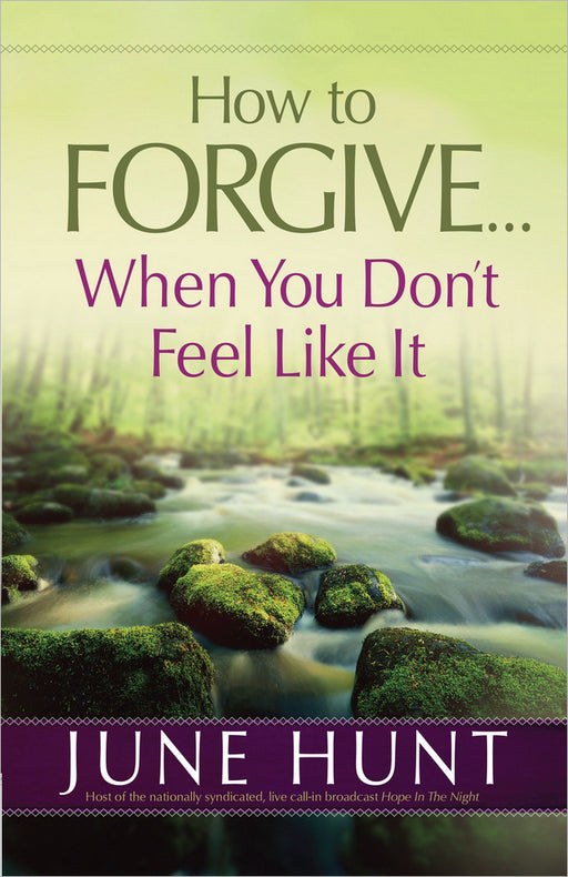How To Forgive . . . When You Don't Feel Like It