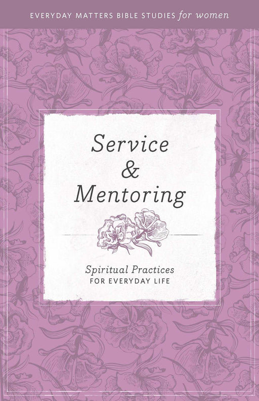 Service And Mentoring (Everyday Matters Bible Studies For Women)