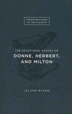 The Devotional Poetry Of Donne, Herbert, And Milton (Christian Guides To The Classics)