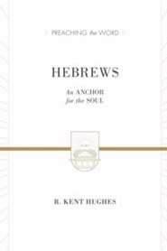 Hebrews: An Anchor For The Soul (Preaching The Word)