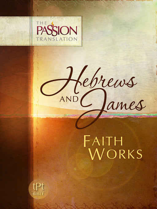 Hebrews And James: Faith Works (The Passion Translation)