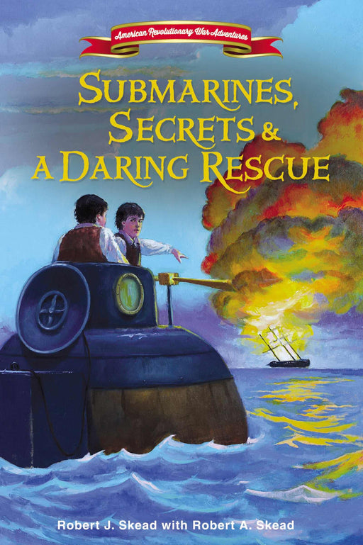 Submarines, Secrets And A Daring Rescue (American Revolutionary War Adventures)
