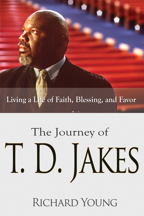 Journey Of TD Jakes: Living A Life OF Faith Blessing And Favor