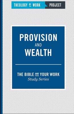 Provision And Wealth (Bible And Your Work Study/Theology Of Work Project)