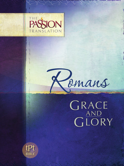 Romans: Grace And Glory (The Passion Translation)