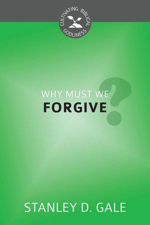 Why Must We Forgive? (Cultivating Biblical Godliness)