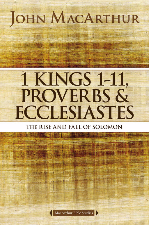 1 Kings 1 To 11, Proverbs, And Ecclesiastes (MacArthur Bible Studies)