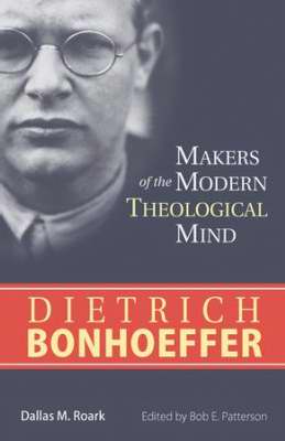 Dietrich Bonhoeffer (Makers Of The Modern Theological Mind)