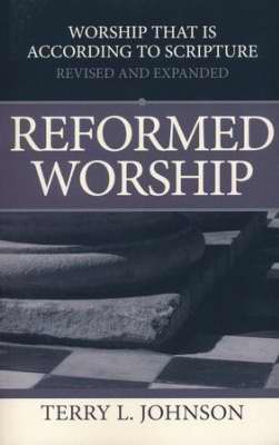 Reformed Worship: Worship That Is According To Scripture (Revised And Expanded)