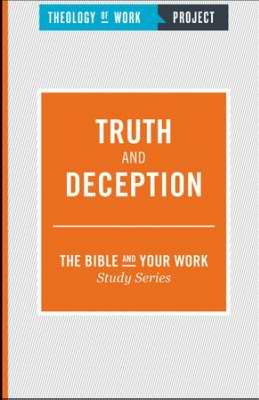 Truth And Deception (Bible And Your Work Study/Theology Of Work Project)