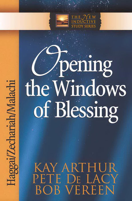 Opening The Windows Of Blessing: Haggai, Zechariah, Malachi (The New Inductive Study Series)